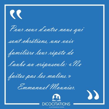 Pour ceux d'entre nous qui sont chrtiens, une voix familire [...] - Emmanuel Mounier...