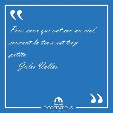 Pour ceux qui ont cru au ciel, souvent la terre est trop [...] - Jules Vall�s...