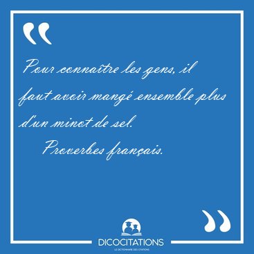 Pour connatre les gens, il faut avoir mang ensemble plus d'un [...] - Proverbes franais...