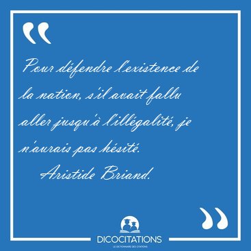 Pour d�fendre l'existence de la nation, s'il avait fallu aller [...] - Aristide Briand...
