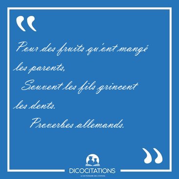 Pour des fruits qu'ont mang les parents,    Souvent les fils [...] - Proverbes allemands...