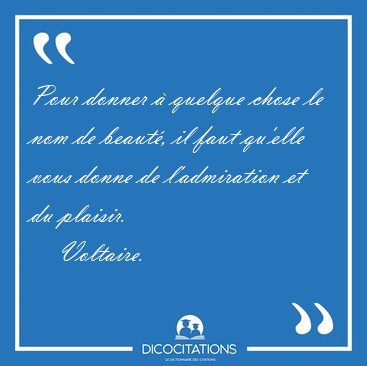 Pour donner � quelque chose le nom de beaut�, il faut qu'elle [...] - Voltaire...