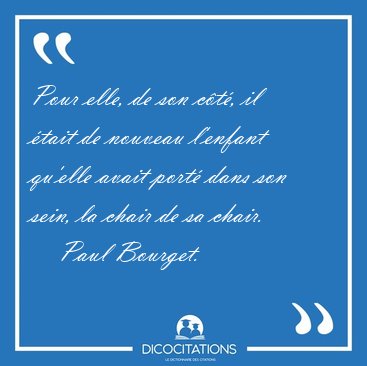 Pour elle, de son c�t�, il �tait de nouveau l'enfant qu'elle [...] - Paul Bourget...