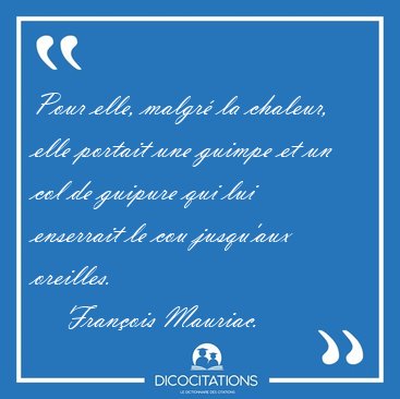 Pour elle, malgr� la chaleur, elle portait une guimpe et un col [...] - Fran�ois Mauriac...