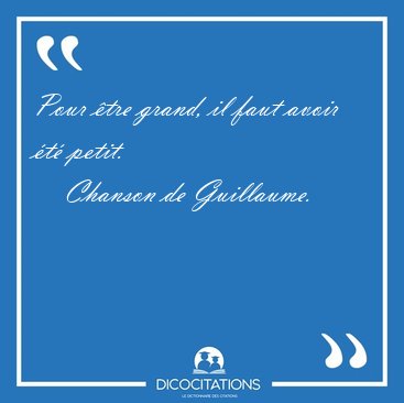 Pour Etre Grand Il Faut Avoir Ete Chanson De Guillaume