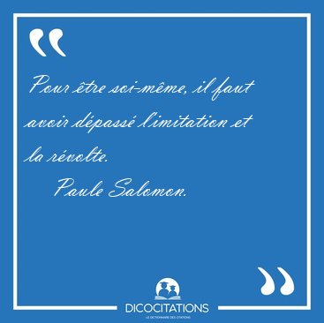 Pour �tre soi-m�me, il faut avoir d�pass� l'imitation et la [...] - Paule Salomon...