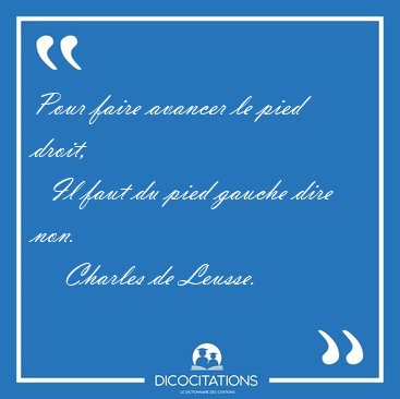 Pour faire avancer le pied droit,    Il faut du pied gauche dire [...] - Charles de Leusse...
