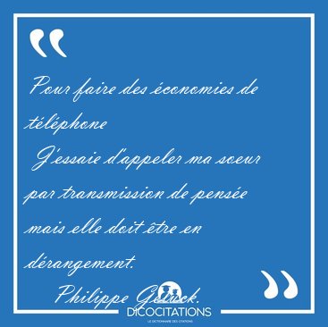 Pour faire des �conomies de t�l�phone  J'essaie d'appeler ma [...] - Philippe Geluck...