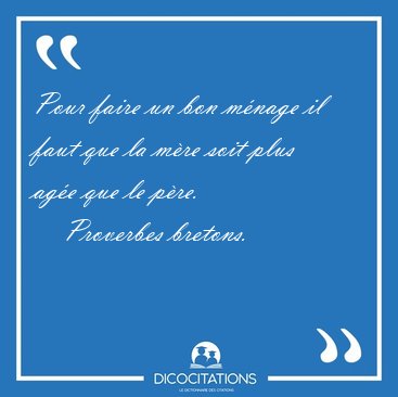 Pour faire un bon mnage il faut que la mre soit plus age que [...] - Proverbes bretons...