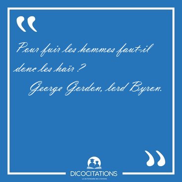 Pour fuir les hommes faut-il donc les ha�r [...] - George Gordon, lord Byron...