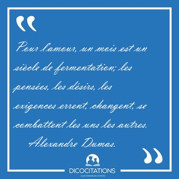 Pour l'amour, un mois est un sicle de fermentation; les [...] - Alexandre Dumas...