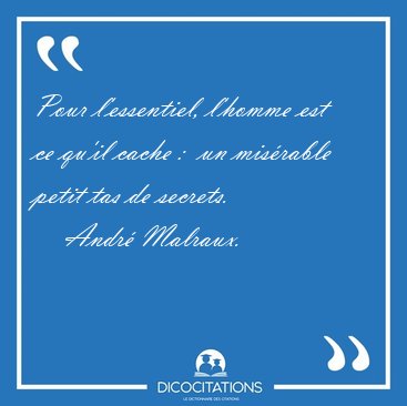 Pour l'essentiel, l'homme est ce qu'il cache :  un mis�rable [...] - Andr� Malraux...