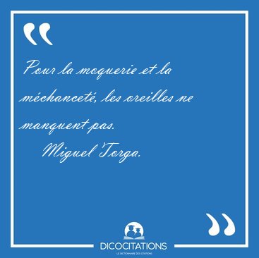 Pour la moquerie et la mchancet, les oreilles ne manquent [...] - Miguel Torga...