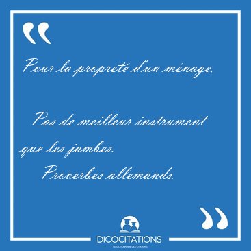 Pour la propret� d'un m�nage,    Pas de meilleur instrument que [...] - Proverbes allemands...
