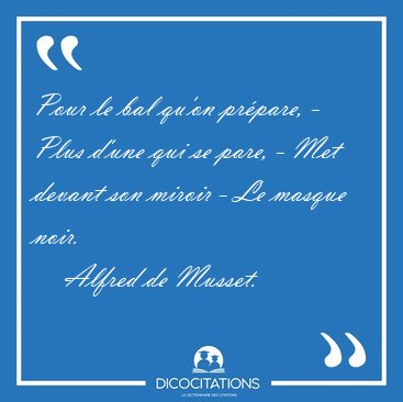 Pour le bal qu'on pr�pare, - Plus d'une qui se pare, - Met [...] - Alfred de Musset...