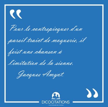 Pour le contrepicquer d'un pareil traict de moquerie, il feist [...] - Jacques Amyot...