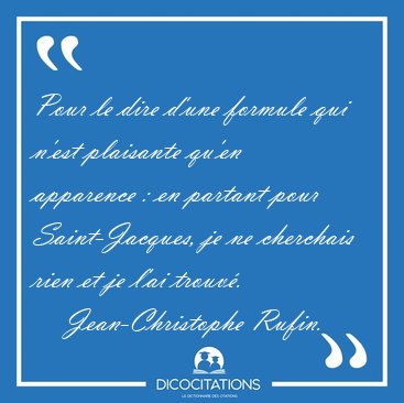 Pour le dire d'une formule qui n'est plaisante qu'en apparence : [...] - Jean-Christophe Rufin...