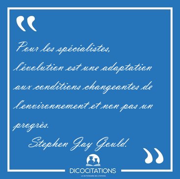 Pour les spcialistes, l'volution est une adaptation aux [...] - Stephen Jay Gould...