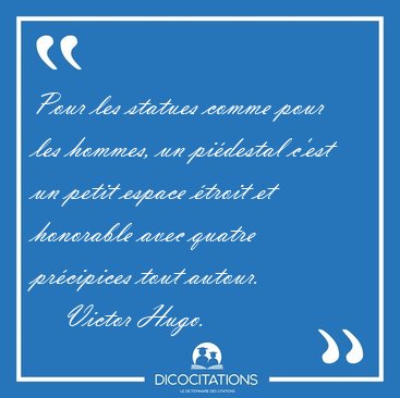 Pour les statues comme pour les hommes, un pi�destal c'est un [...] - Victor Hugo...