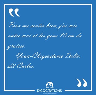 Pour me sentir bien, j'ai mis entre moi et les gens 10 cm de [...] - Yvan-Chrysostome Dolto, dit Carlos...