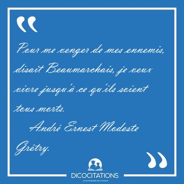 Pour me venger de mes ennemis, disait Beaumarchais, je veux [...] - Andr� Ernest Modeste Gr�try...