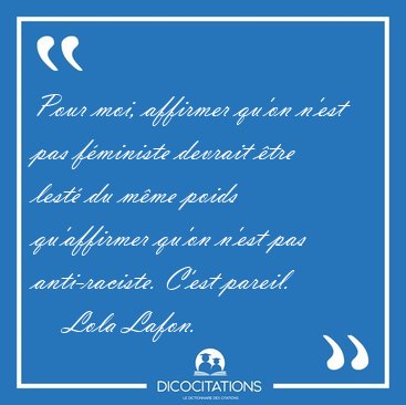 Pour moi, affirmer qu�on n�est pas f�ministe devrait �tre lest� [...] - Lola Lafon...