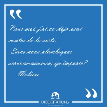 Pour moi, j'ai vu d�j� cent contes de la sorte:  Sans nous [...] - Moli�re...