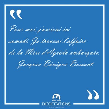 Pour moi, j'arrivai ici samedi. Je trouvai l'affaire de la Mre [...] - Jacques Bnigne Bossuet...