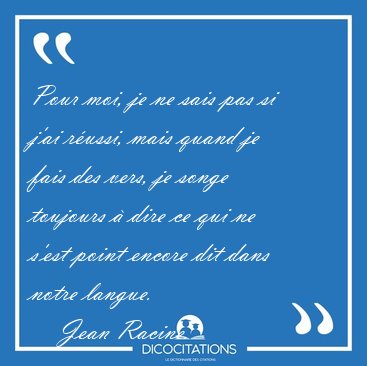 Pour moi, je ne sais pas si j'ai r�ussi, mais quand je fais des [...] - Jean Racine...