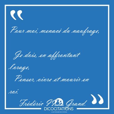 Pour moi, menac� du naufrage,    Je dois, en affrontant l'orage, [...] - Fr�d�ric II le Grand...