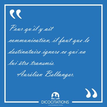 Pour qu'il y ait communication, il faut que le destinataire [...] - Aurlien Bellanger...