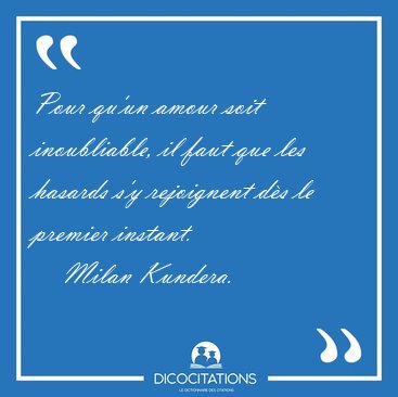 Pour qu'un amour soit inoubliable, il faut que les hasards s'y [...] - Milan Kundera...