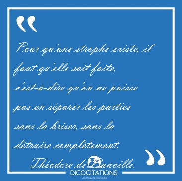 Pour qu'une strophe existe, il faut qu'elle soit faite, [...] - Thodore de Banville...