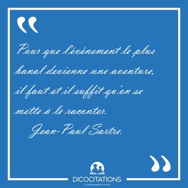 Pour Que L Evenement Le Plus Banal Devienne Une Aventure Il Jean Paul Sartre