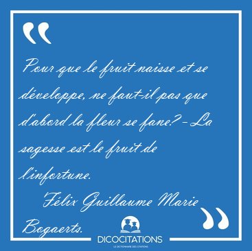 Pour que le fruit naisse et se d�veloppe, ne faut-il pas que [...] - F�lix Guillaume Marie Bogaerts...