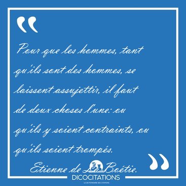 Pour que les hommes, tant qu'ils sont des hommes, se laissent [...] - Etienne de La Botie...