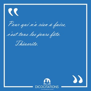 Pour qui n'a rien  faire, c'est tous les jours [...] - Thocrite...