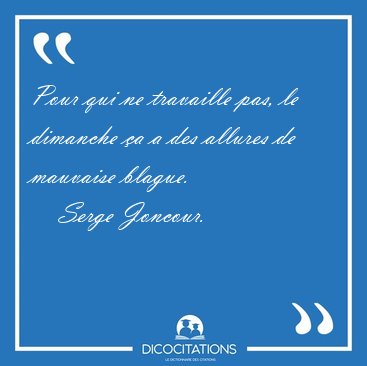 Pour qui ne travaille pas, le dimanche a a des allures de [...] - Serge Joncour...