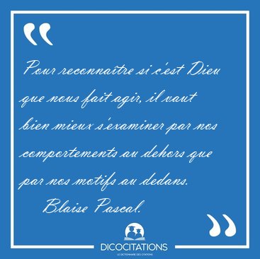 Pour reconna�tre si c'est Dieu que nous fait agir, il vaut bien [...] - Blaise Pascal...