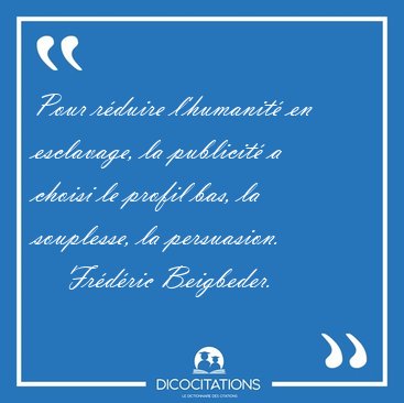 Pour rduire l'humanit en esclavage, la publicit a choisi le [...] - Frdric Beigbeder...