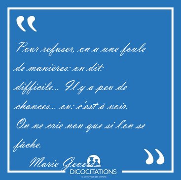 Pour refuser, on a une foule de manires: on dit: difficile... [...] - Marie Gevers...