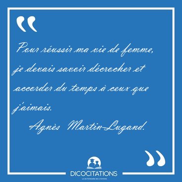 Pour r�ussir ma vie de femme, je devais savoir d�crocher et [...] - Agn�s  Martin-Lugand...