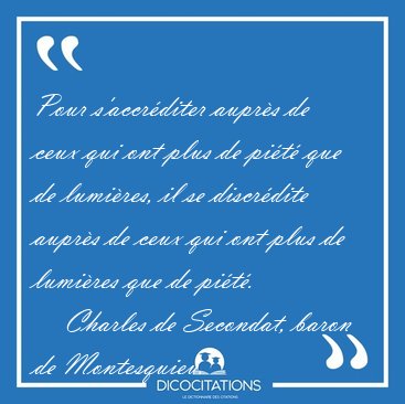 Pour s'accr�diter aupr�s de ceux qui ont plus de pi�t� que de [...] - Charles de Secondat, baron de Montesquieu...