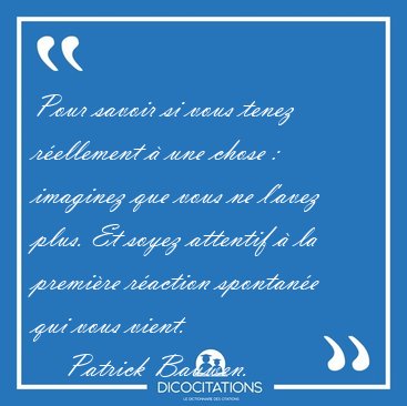 Pour savoir si vous tenez r�ellement � une chose : imaginez que [...] - Patrick Bauwen...