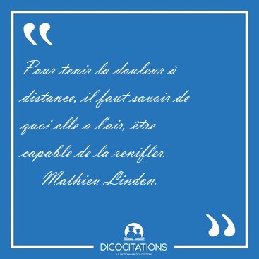 Pour tenir la douleur  distance, il faut savoir de quoi elle a [...] - Mathieu Lindon...