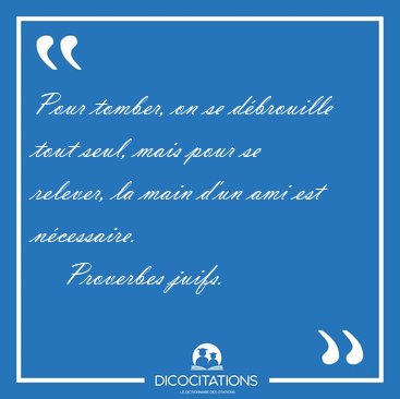 Pour tomber, on se dbrouille tout seul, mais pour se relever, [...] - Proverbes juifs...