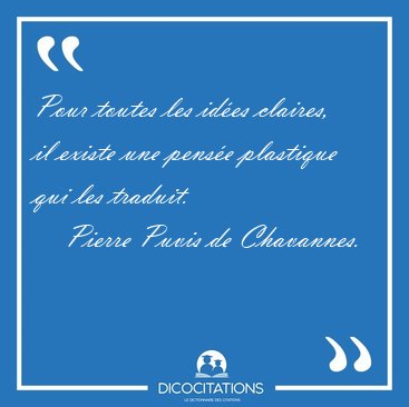 Pour toutes les ides claires, il existe une pense plastique [...] - Pierre Puvis de Chavannes...