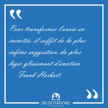 Pour transformer l'envie en inimiti�, il suffit de la plus [...] - Frank Herbert...