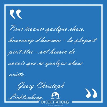 Pour trouver quelque chose, beaucoup d'hommes - la plupart [...] - Georg Christoph Lichtenberg...