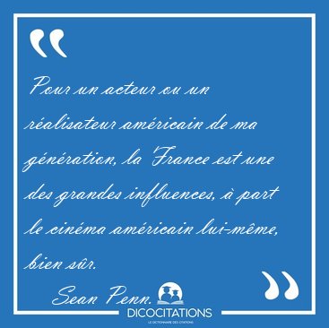 Pour un acteur ou un r�alisateur am�ricain de ma g�n�ration, la [...] - Sean Penn...